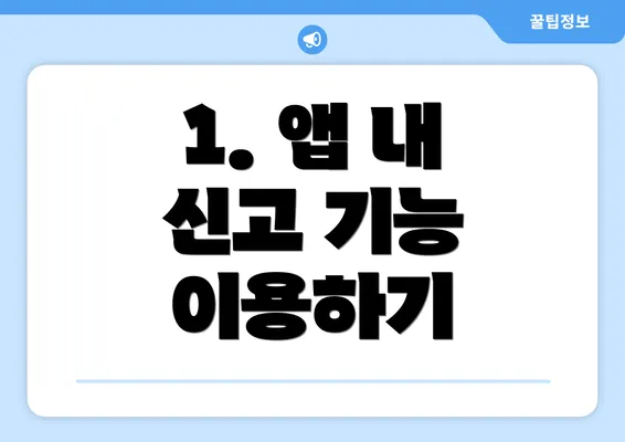 1. 앱 내 신고 기능 이용하기