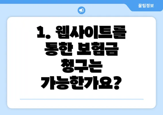 1. 웹사이트를 통한 보험금 청구는 가능한가요?