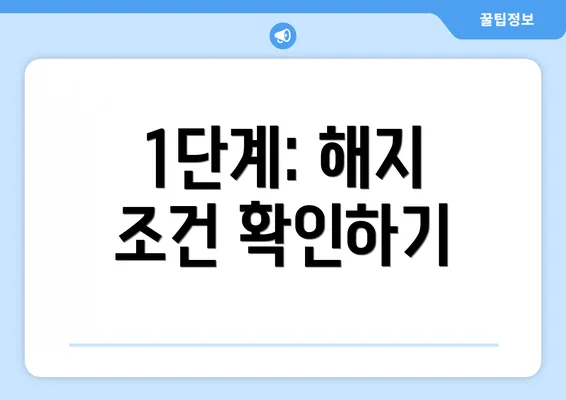 1단계: 해지 조건 확인하기