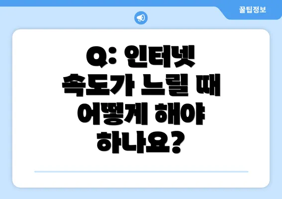 Q: 인터넷 속도가 느릴 때 어떻게 해야 하나요?