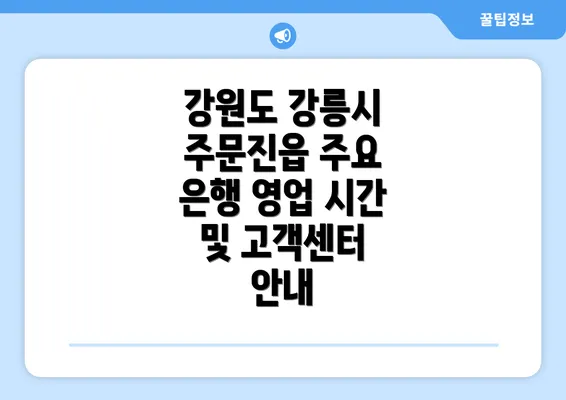 강원도 강릉시 주문진읍 주요 은행 영업 시간 및 고객센터 안내