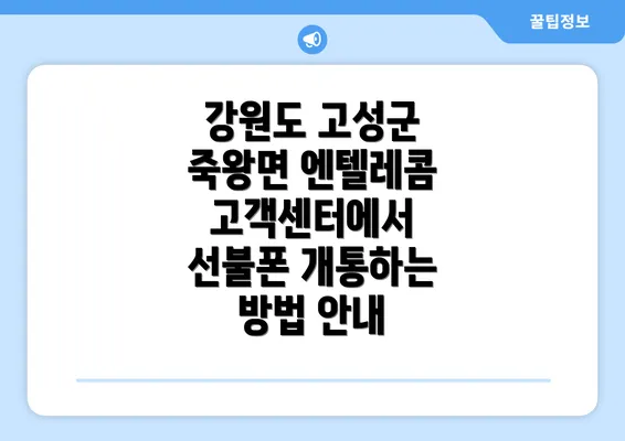 강원도 고성군 죽왕면 엔텔레콤 고객센터에서 선불폰 개통하는 방법 안내