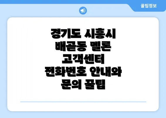 경기도 시흥시 배곧동 멜론 고객센터 전화번호 안내와 문의 꿀팁