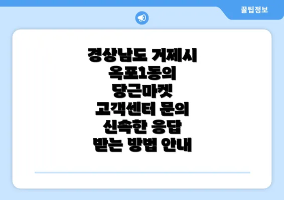 경상남도 거제시 옥포1동의 당근마켓 고객센터 문의 신속한 응답 받는 방법 안내