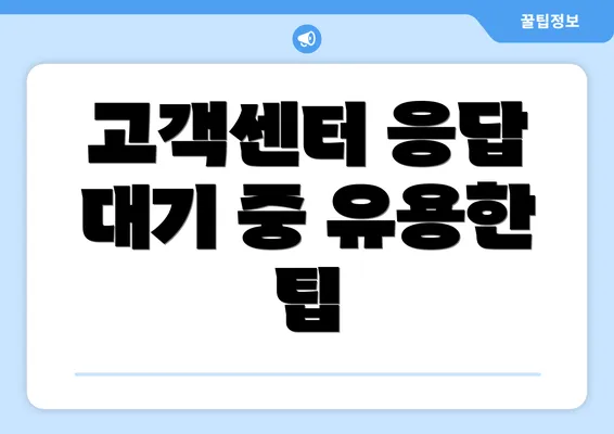 고객센터 응답 대기 중 유용한 팁