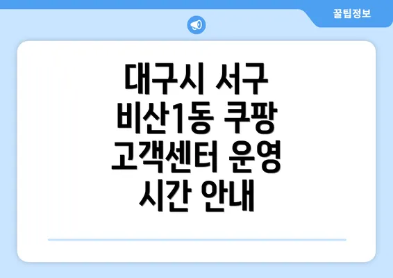 대구시 서구 비산1동 쿠팡 고객센터 운영 시간 안내