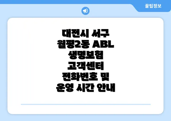 대전시 서구 월평2동 ABL 생명보험 고객센터 전화번호 및 운영 시간 안내