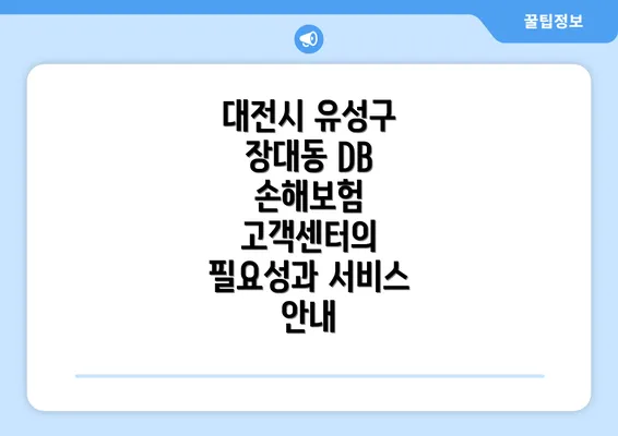 대전시 유성구 장대동 DB 손해보험 고객센터의 필요성과 서비스 안내