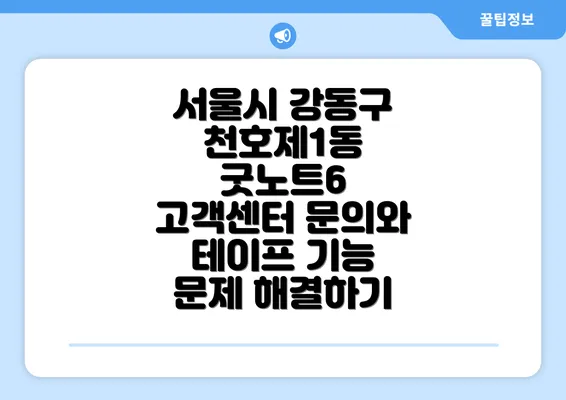 서울시 강동구 천호제1동 굿노트6 고객센터 문의와 테이프 기능 문제 해결하기