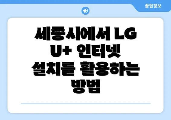 세종시에서 LG U+ 인터넷 설치를 활용하는 방법