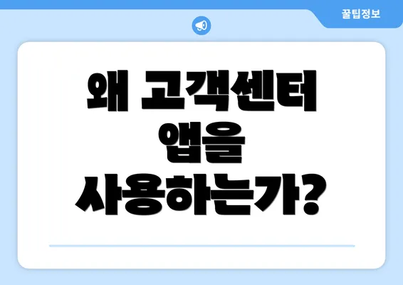 왜 고객센터 앱을 사용하는가?