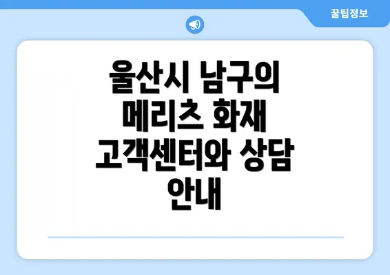 울산시 남구의 메리츠 화재 고객센터와 상담 안내