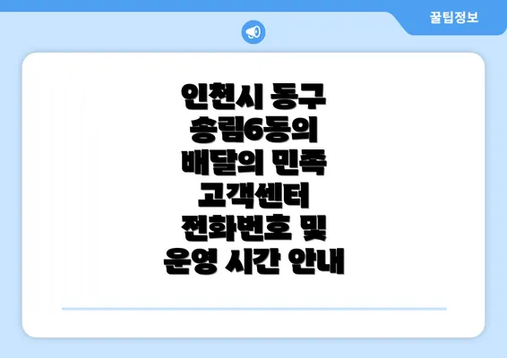 인천시 동구 송림6동의 배달의 민족 고객센터 전화번호 및 운영 시간 안내