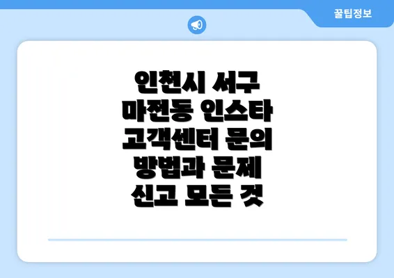 인천시 서구 마전동 인스타 고객센터 문의 방법과 문제 신고 모든 것