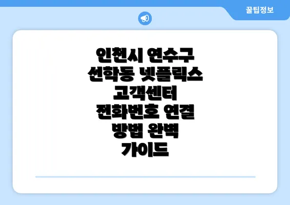 인천시 연수구 선학동 넷플릭스 고객센터 전화번호 연결 방법 완벽 가이드