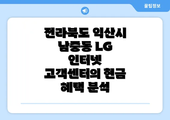 전라북도 익산시 남중동 LG 인터넷 고객센터의 현금 혜택 분석