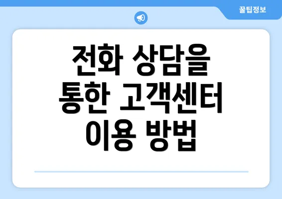 전화 상담을 통한 고객센터 이용 방법