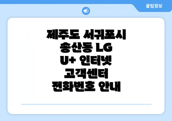 제주도 서귀포시 송산동 LG U+ 인터넷 고객센터 전화번호 안내