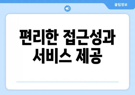 편리한 접근성과 서비스 제공