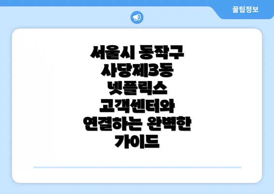 서울시 동작구 사당제3동 넷플릭스 고객센터와 연결하는 완벽한 가이드