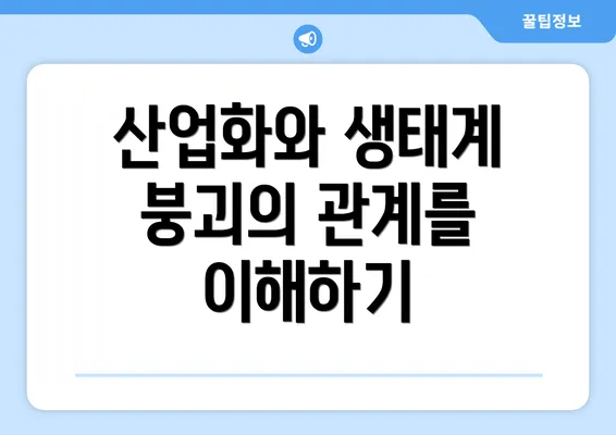 산업화와 생태계 붕괴의 관계를 이해하기