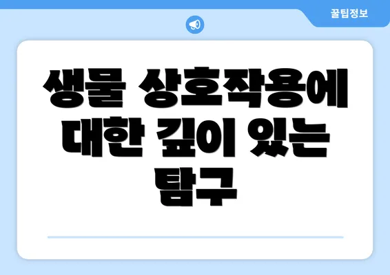 생물 상호작용에 대한 깊이 있는 탐구