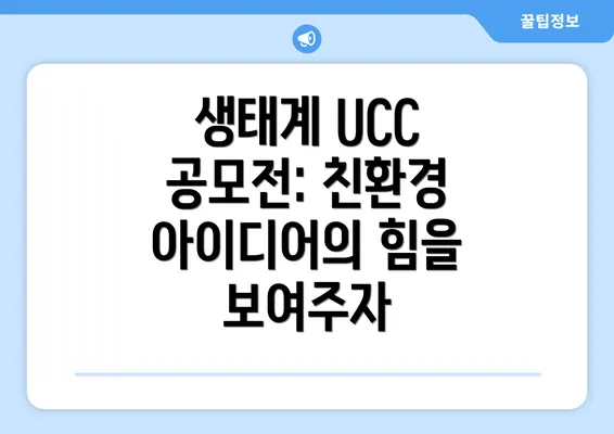 생태계 UCC 공모전: 친환경 아이디어의 힘을 보여주자