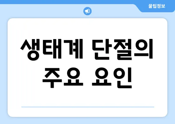 생태계 단절의 주요 요인