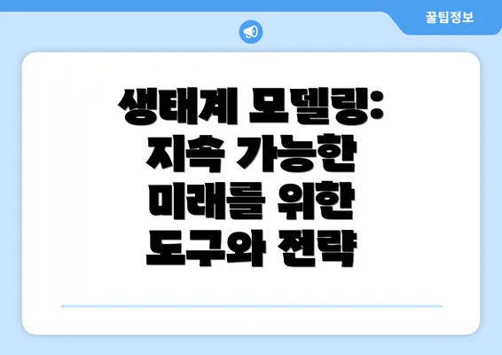 생태계 모델링: 지속 가능한 미래를 위한 도구와 전략