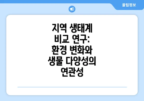지역 생태계 비교 연구: 환경 변화와 생물 다양성의 연관성