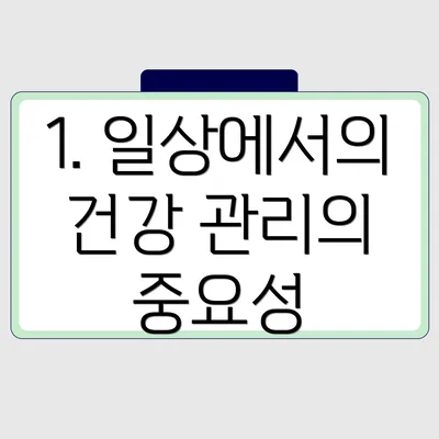 1. 일상에서의 건강 관리의 중요성