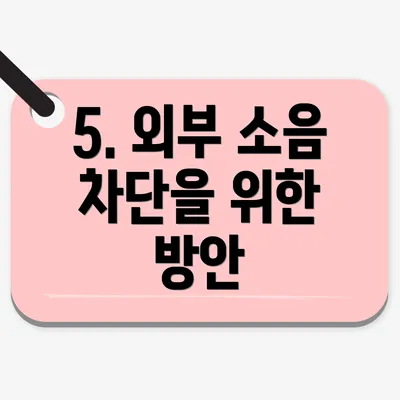 5. 외부 소음 차단을 위한 방안
