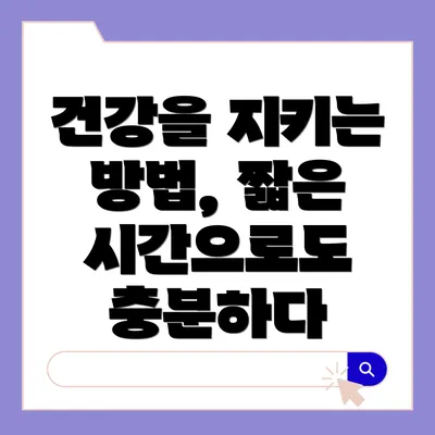 건강을 지키는 방법, 짧은 시간으로도 충분하다