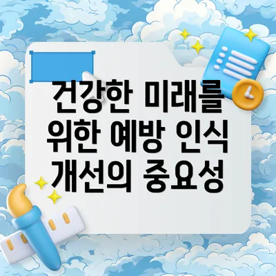 건강한 미래를 위한 예방 인식 개선의 중요성