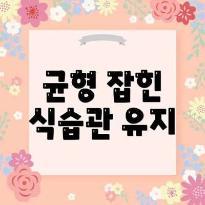 균형 잡힌 식습관 유지