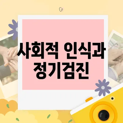 사회적 인식과 정기검진
