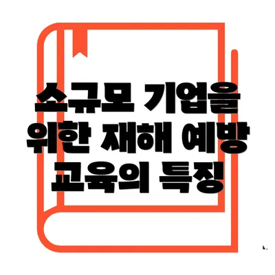 소규모 기업을 위한 재해 예방 교육의 특징