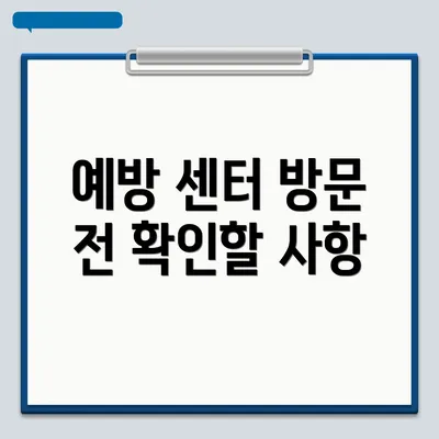 예방 센터 방문 전 확인할 사항