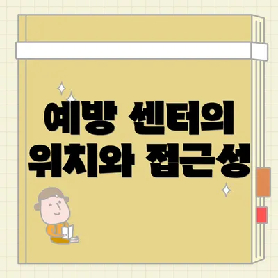 예방 센터의 위치와 접근성