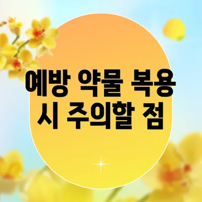 예방 약물 복용 시 주의할 점