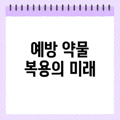 예방 약물 복용의 미래
