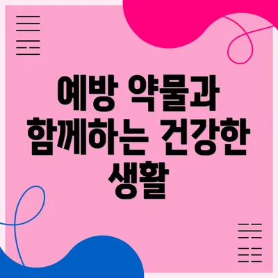 예방 약물과 함께하는 건강한 생활