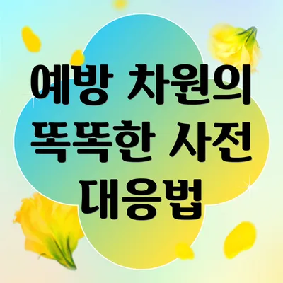 예방 차원의 똑똑한 사전 대응법