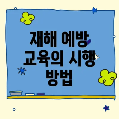 재해 예방 교육의 시행 방법