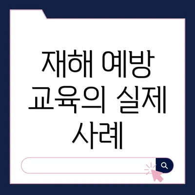 재해 예방 교육의 실제 사례