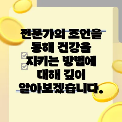 전문가의 조언을 통해 건강을 지키는 방법에 대해 깊이 알아보겠습니다.