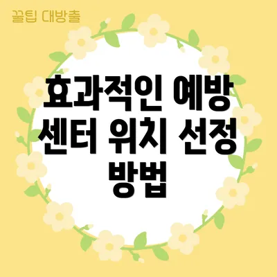효과적인 예방 센터 위치 선정 방법